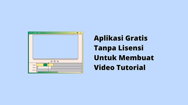 Aplikasi Gratis Tanpa Lisensi Untuk Membuat Video Tutorial