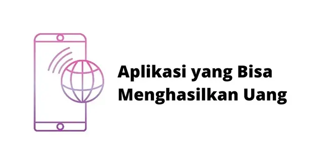 Aplikasi yang Bisa Menghasilkan Uang