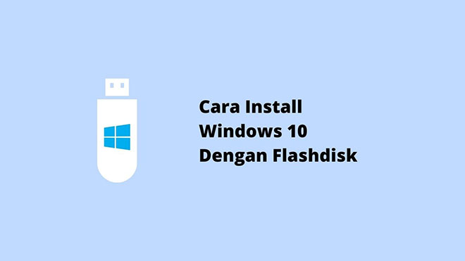Cara Install Windows 10 Dengan Flashdisk