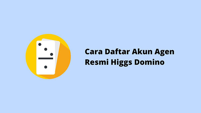 Cara Daftar Akun Agen Resmi Higgs Domino