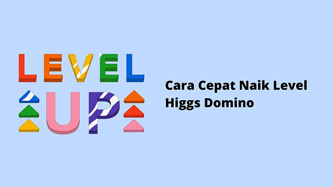 Cara Cepat Naik Level Higgs Domino