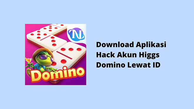 Download Aplikasi Hack Akun Higgs Domino Lewat ID