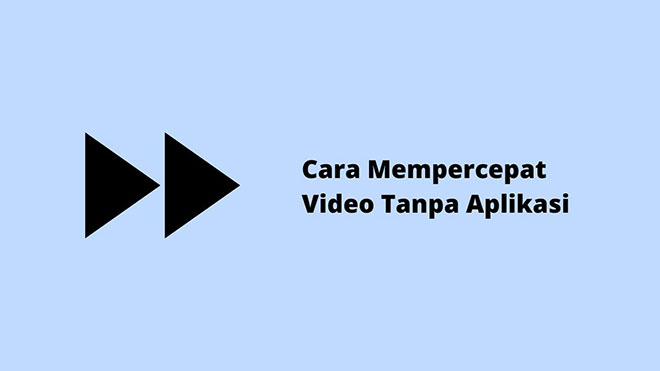 Cara Mempercepat Video Tanpa Aplikasi