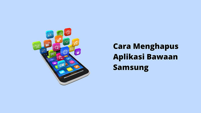 Cara Menghapus Aplikasi Bawaan Samsung