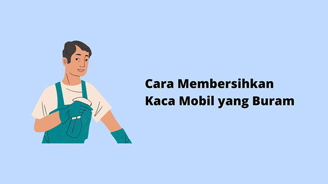 Cara Membersihkan Kaca Mobil yang Buram