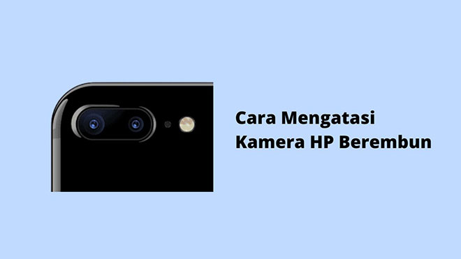 Cara Mengatasi Kamera HP Berembun