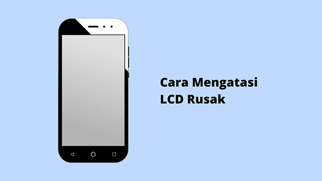 Cara Mengatasi LCD Rusak