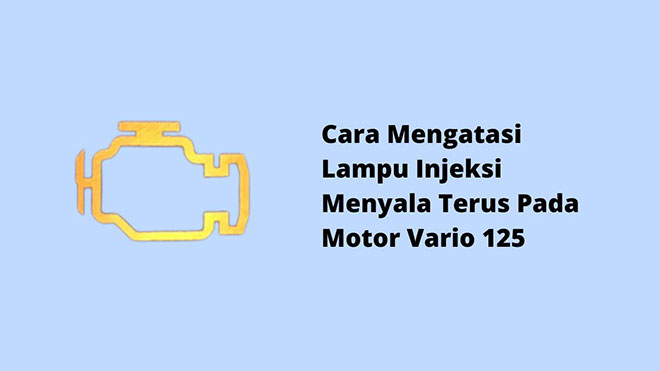 Cara Mengatasi Lampu Injeksi Menyala Terus Pada Motor Vario 125
