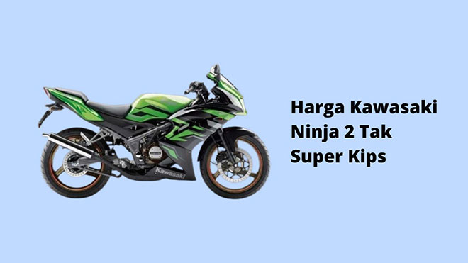 Harga Kawasaki Ninja 2 Tak Super Kips