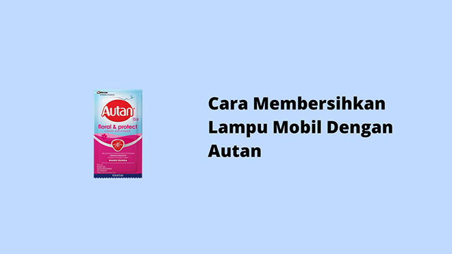 Cara Membersihkan Lampu Mobil Dengan Autan
