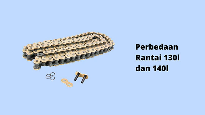 Perbedaan Rantai 130L dan 140L
