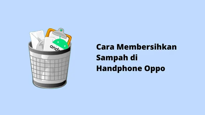 Cara Membersihkan Sampah di Handphone Oppo