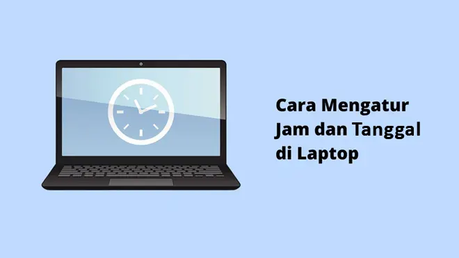 Cara Mengatur Jam dan Tanggal di Laptop