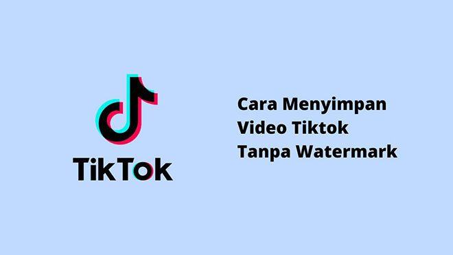 Cara Menyimpan Video Tiktok Tanpa Watermark