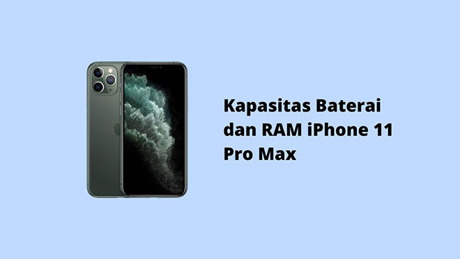 Kapasitas Baterai dan RAM iPhone 11 Pro Max