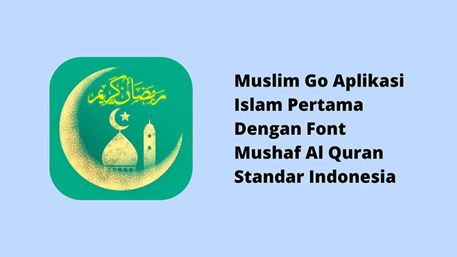 Muslim Go Aplikasi Islam Pertama Dengan Font Mushaf Al Quran Standar Indonesia