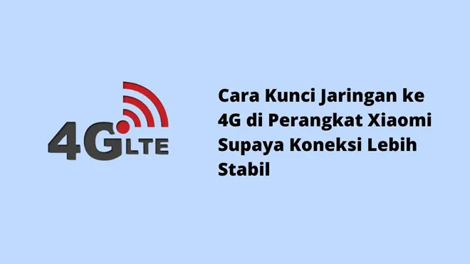 Cara Kunci Jaringan ke 4G di Perangkat Xiaomi Supaya Koneksi Lebih Stabil