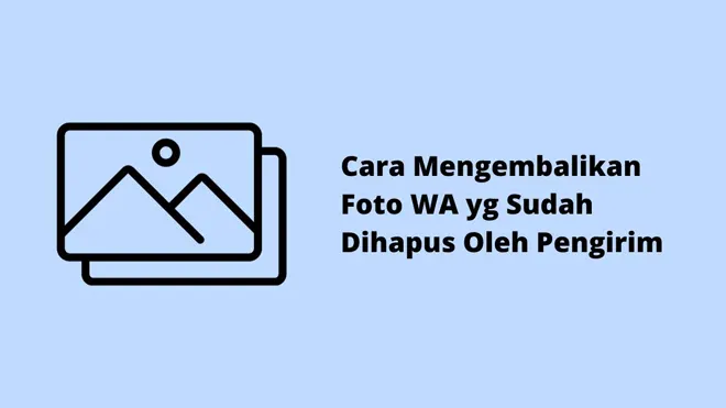 Cara Mengembalikan Foto WA yg Sudah Dihapus Oleh Pengirim