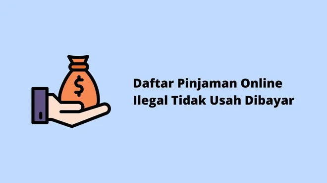 Daftar Pinjaman Online Ilegal Tidak Usah Dibayar