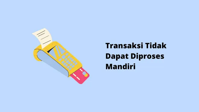 Transaksi Tidak Dapat Diproses Mandiri