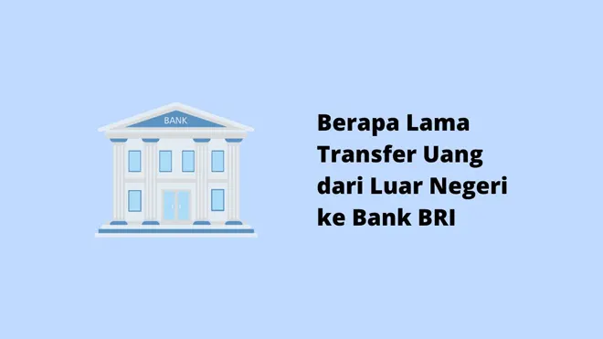 Berapa Lama Transfer Uang dari Luar Negeri ke Bank BRI
