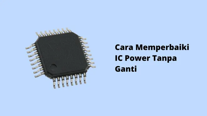 Cara Memperbaiki IC Power Tanpa Ganti