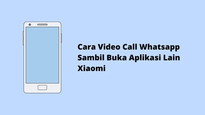Cara Video Call WhatsApp Sambil Buka Aplikasi Lain Xiaomi