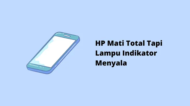 HP Mati Total Tapi Lampu Indikator Menyala